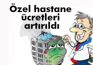 Özel hastane ücretleri artırıldı